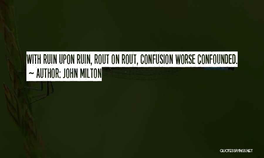 John Milton Quotes: With Ruin Upon Ruin, Rout On Rout, Confusion Worse Confounded.