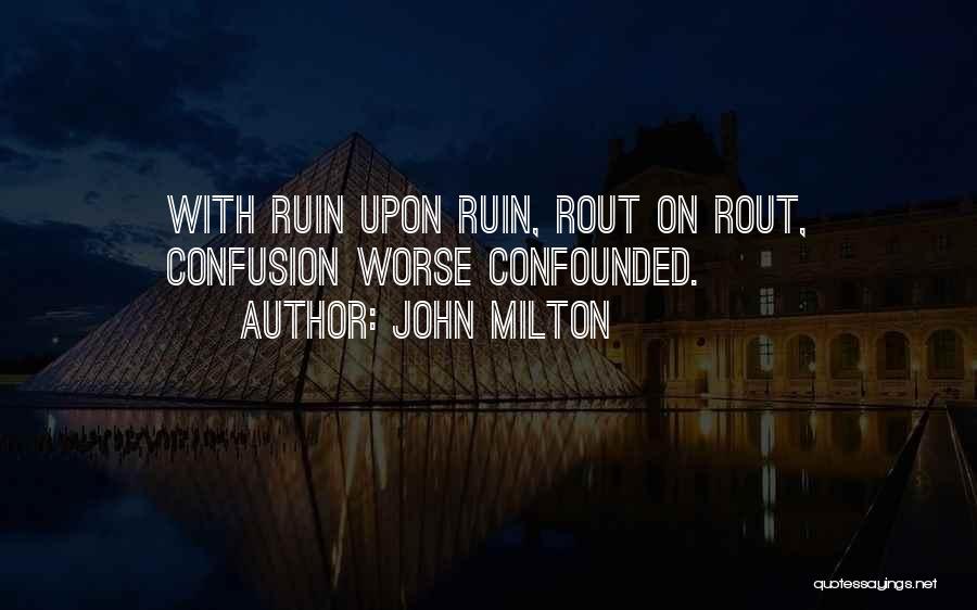 John Milton Quotes: With Ruin Upon Ruin, Rout On Rout, Confusion Worse Confounded.