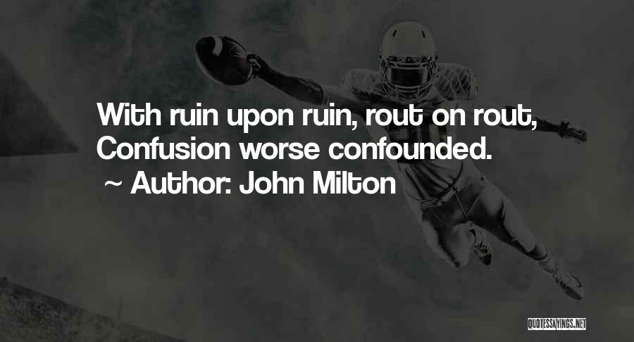 John Milton Quotes: With Ruin Upon Ruin, Rout On Rout, Confusion Worse Confounded.