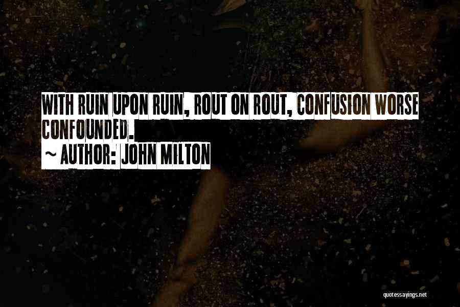 John Milton Quotes: With Ruin Upon Ruin, Rout On Rout, Confusion Worse Confounded.