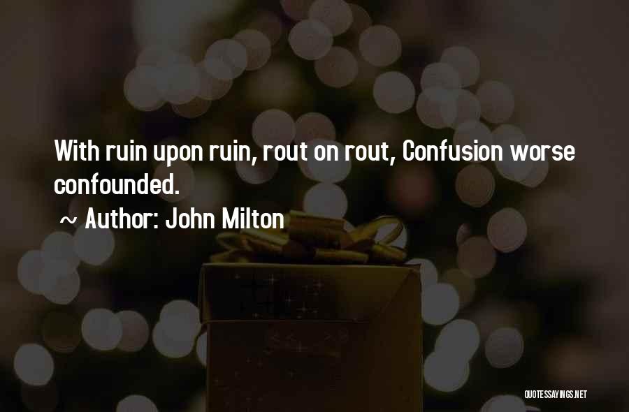 John Milton Quotes: With Ruin Upon Ruin, Rout On Rout, Confusion Worse Confounded.