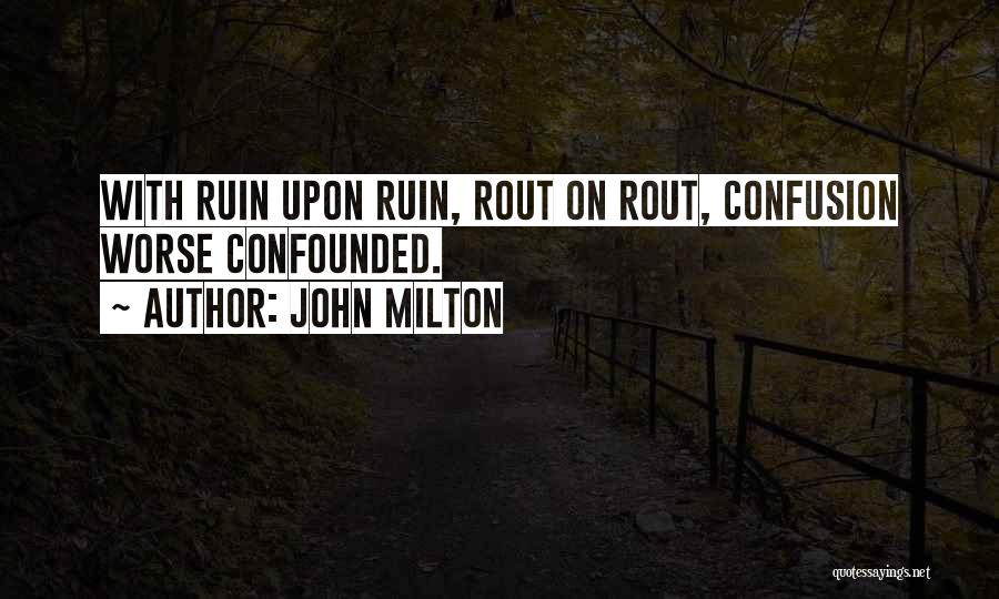 John Milton Quotes: With Ruin Upon Ruin, Rout On Rout, Confusion Worse Confounded.