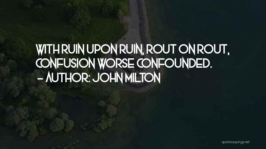 John Milton Quotes: With Ruin Upon Ruin, Rout On Rout, Confusion Worse Confounded.