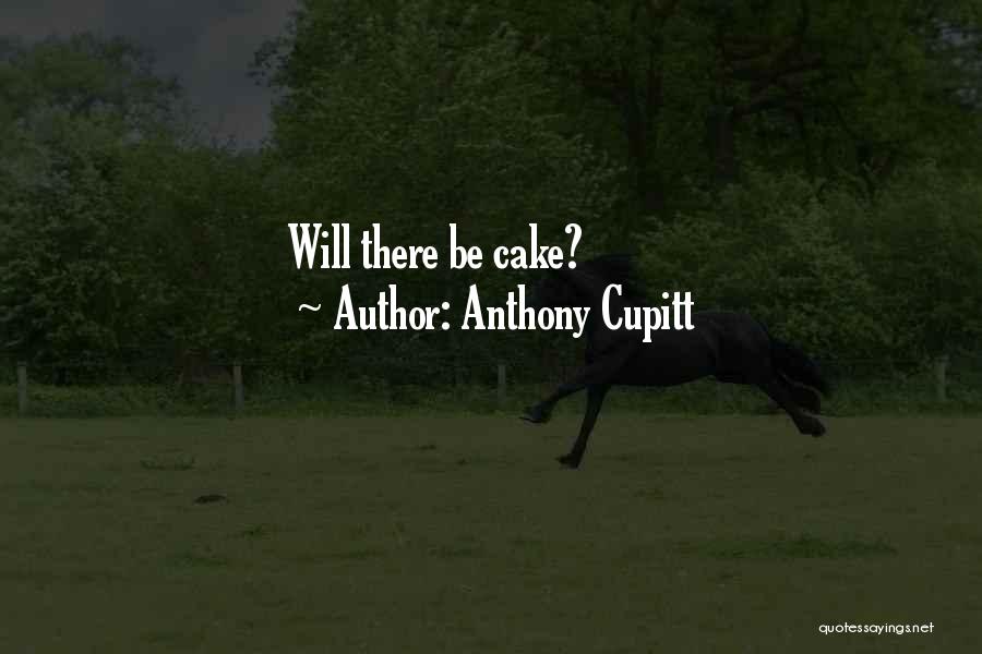 Anthony Cupitt Quotes: Will There Be Cake?