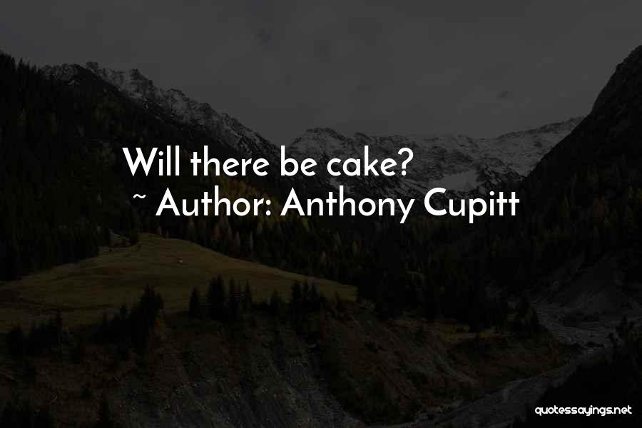 Anthony Cupitt Quotes: Will There Be Cake?