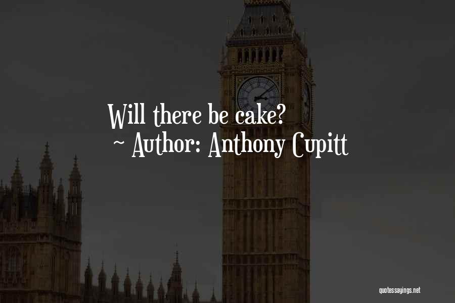 Anthony Cupitt Quotes: Will There Be Cake?