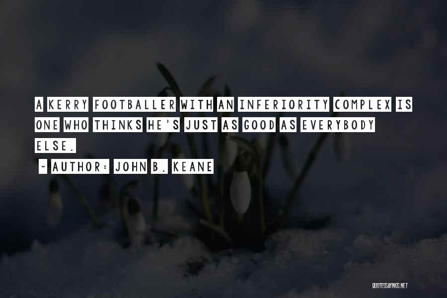 John B. Keane Quotes: A Kerry Footballer With An Inferiority Complex Is One Who Thinks He's Just As Good As Everybody Else.