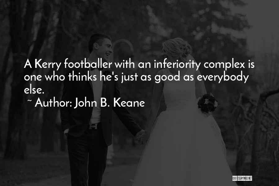 John B. Keane Quotes: A Kerry Footballer With An Inferiority Complex Is One Who Thinks He's Just As Good As Everybody Else.