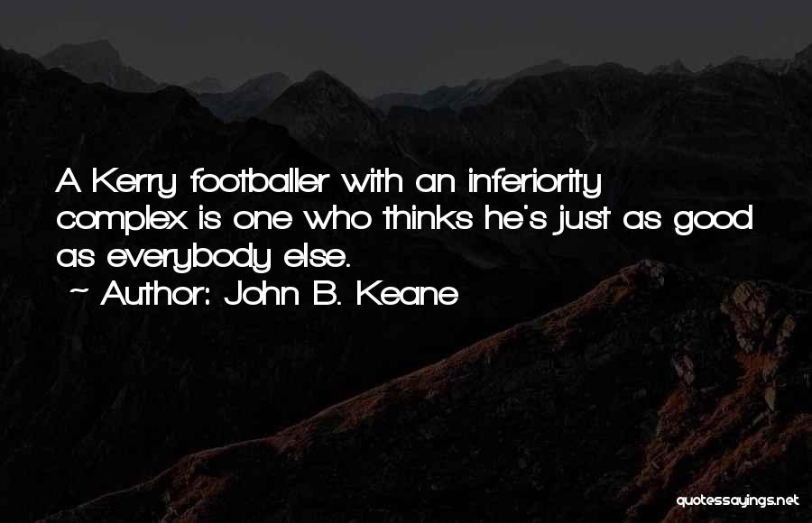 John B. Keane Quotes: A Kerry Footballer With An Inferiority Complex Is One Who Thinks He's Just As Good As Everybody Else.