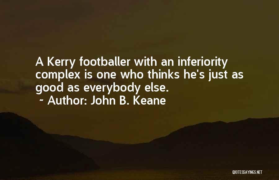 John B. Keane Quotes: A Kerry Footballer With An Inferiority Complex Is One Who Thinks He's Just As Good As Everybody Else.