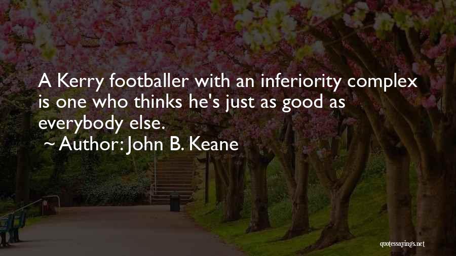 John B. Keane Quotes: A Kerry Footballer With An Inferiority Complex Is One Who Thinks He's Just As Good As Everybody Else.