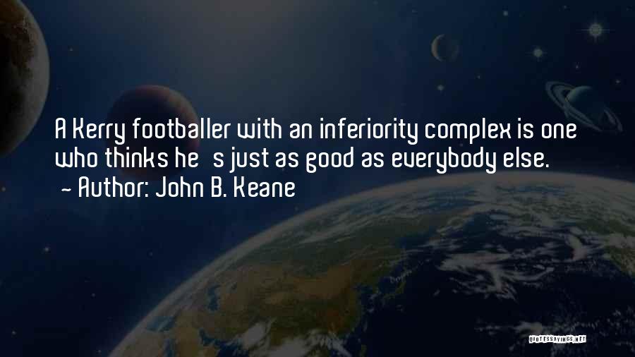 John B. Keane Quotes: A Kerry Footballer With An Inferiority Complex Is One Who Thinks He's Just As Good As Everybody Else.