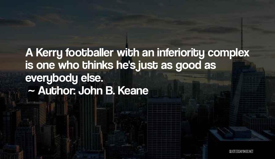 John B. Keane Quotes: A Kerry Footballer With An Inferiority Complex Is One Who Thinks He's Just As Good As Everybody Else.