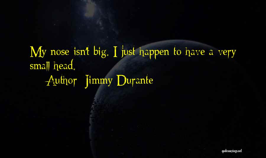 Jimmy Durante Quotes: My Nose Isn't Big. I Just Happen To Have A Very Small Head.