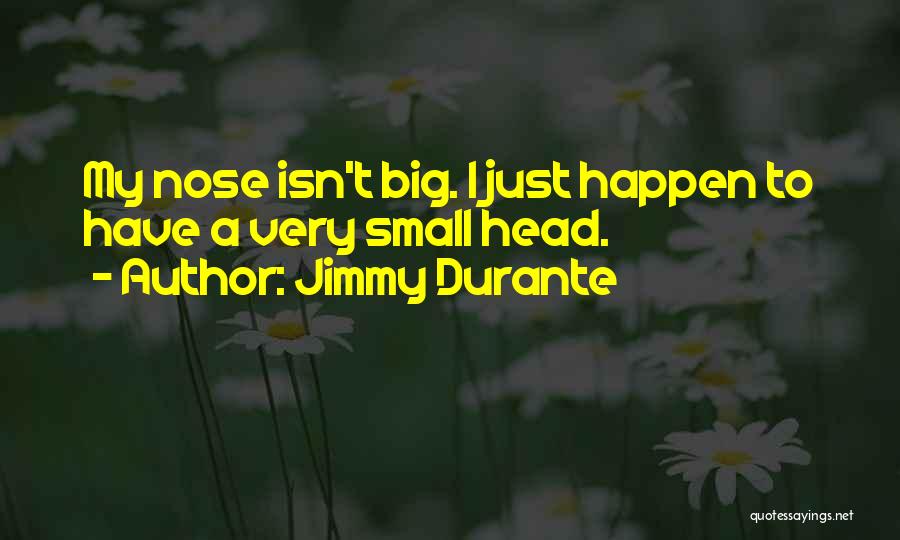 Jimmy Durante Quotes: My Nose Isn't Big. I Just Happen To Have A Very Small Head.