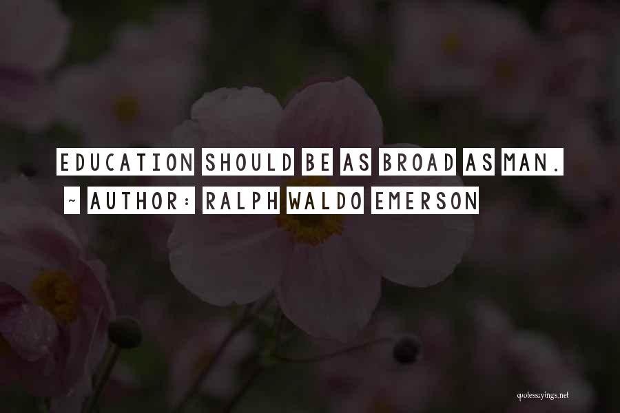 Ralph Waldo Emerson Quotes: Education Should Be As Broad As Man.