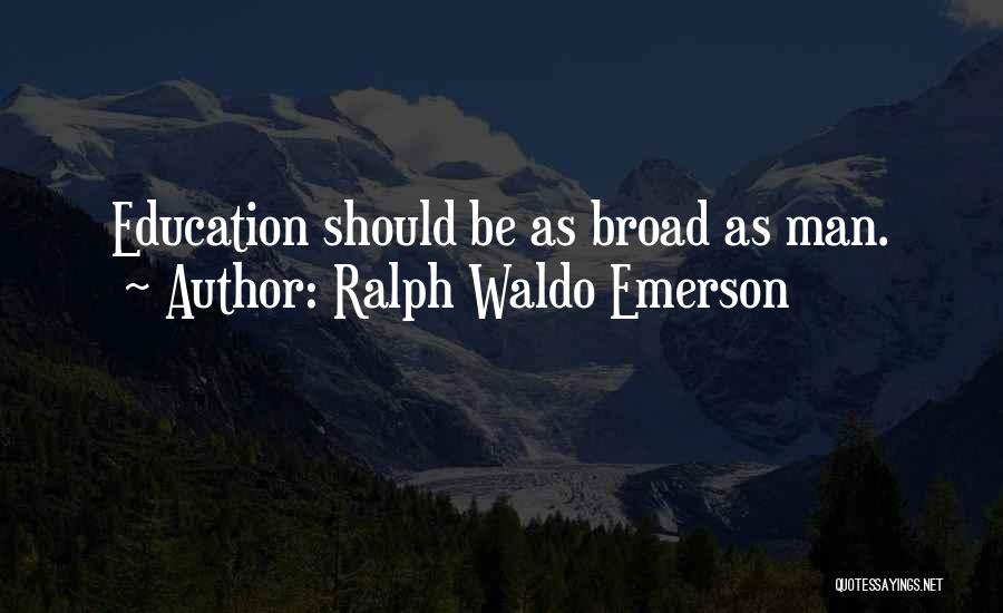 Ralph Waldo Emerson Quotes: Education Should Be As Broad As Man.