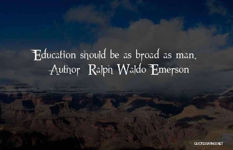 Ralph Waldo Emerson Quotes: Education Should Be As Broad As Man.