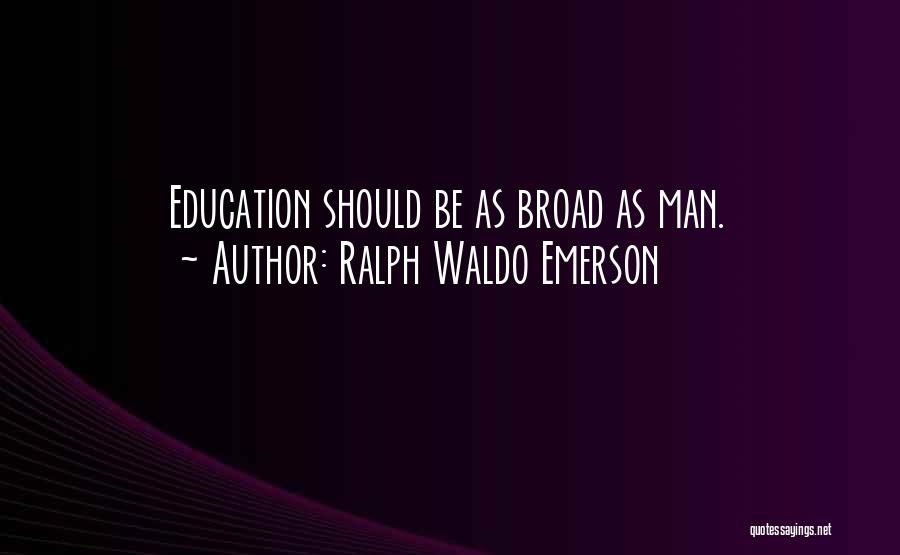 Ralph Waldo Emerson Quotes: Education Should Be As Broad As Man.