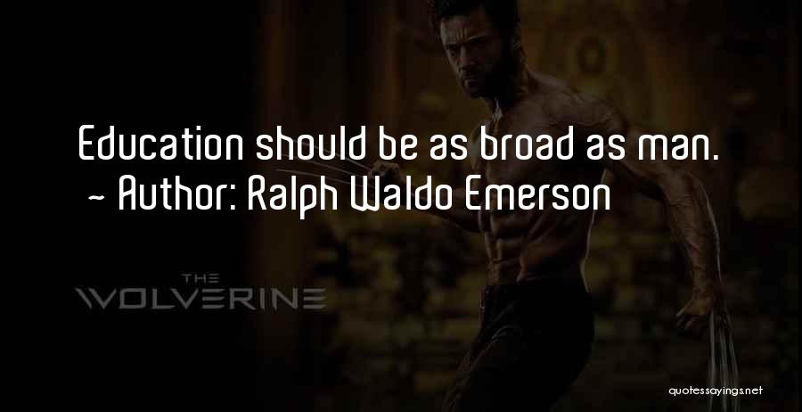 Ralph Waldo Emerson Quotes: Education Should Be As Broad As Man.