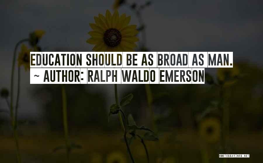 Ralph Waldo Emerson Quotes: Education Should Be As Broad As Man.