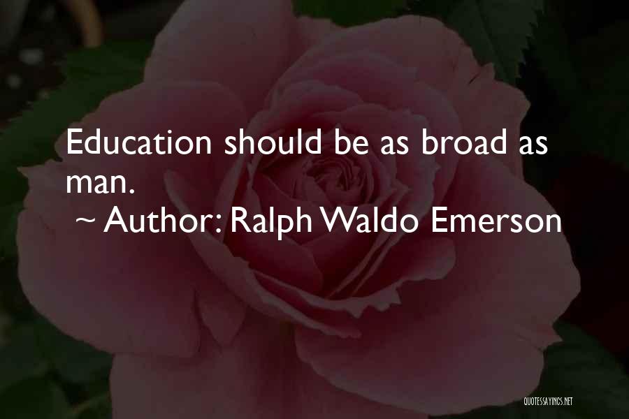 Ralph Waldo Emerson Quotes: Education Should Be As Broad As Man.