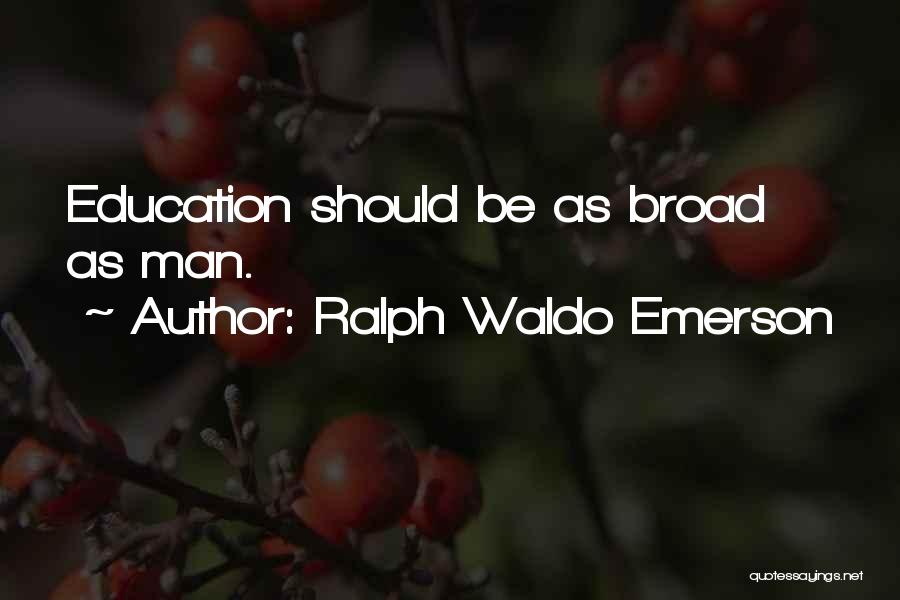 Ralph Waldo Emerson Quotes: Education Should Be As Broad As Man.