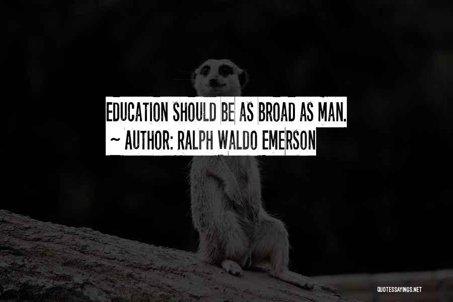 Ralph Waldo Emerson Quotes: Education Should Be As Broad As Man.