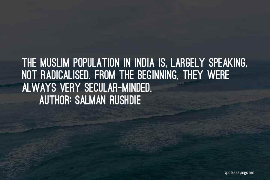 Salman Rushdie Quotes: The Muslim Population In India Is, Largely Speaking, Not Radicalised. From The Beginning, They Were Always Very Secular-minded.