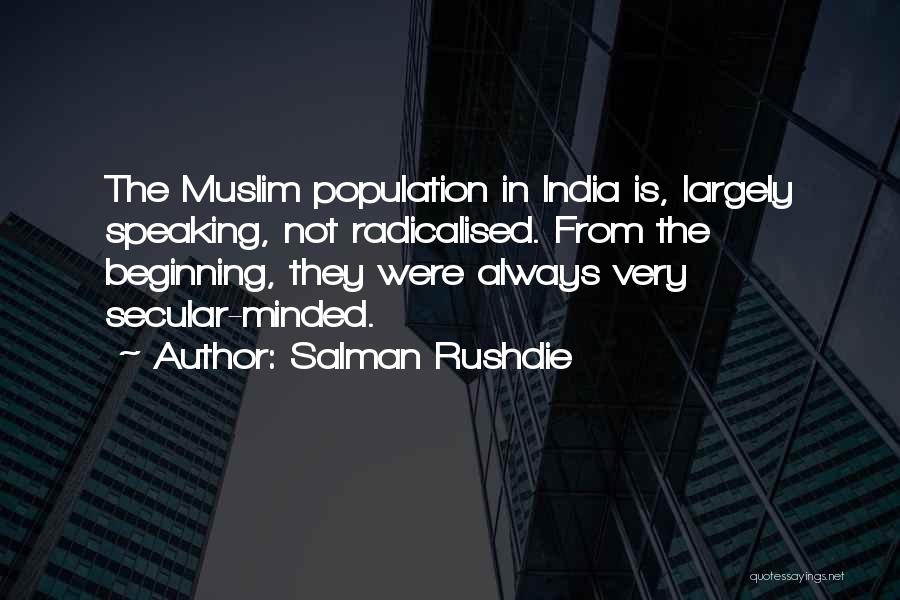 Salman Rushdie Quotes: The Muslim Population In India Is, Largely Speaking, Not Radicalised. From The Beginning, They Were Always Very Secular-minded.