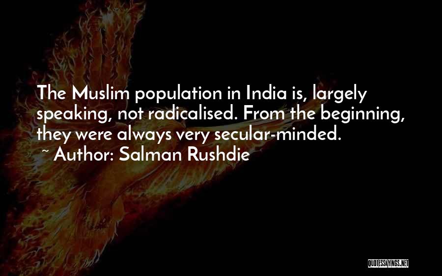 Salman Rushdie Quotes: The Muslim Population In India Is, Largely Speaking, Not Radicalised. From The Beginning, They Were Always Very Secular-minded.