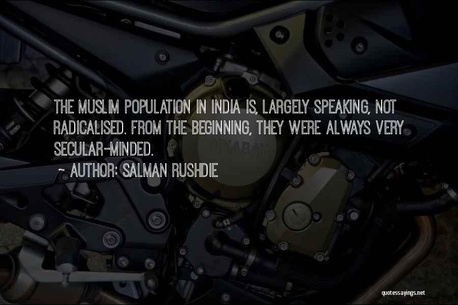 Salman Rushdie Quotes: The Muslim Population In India Is, Largely Speaking, Not Radicalised. From The Beginning, They Were Always Very Secular-minded.