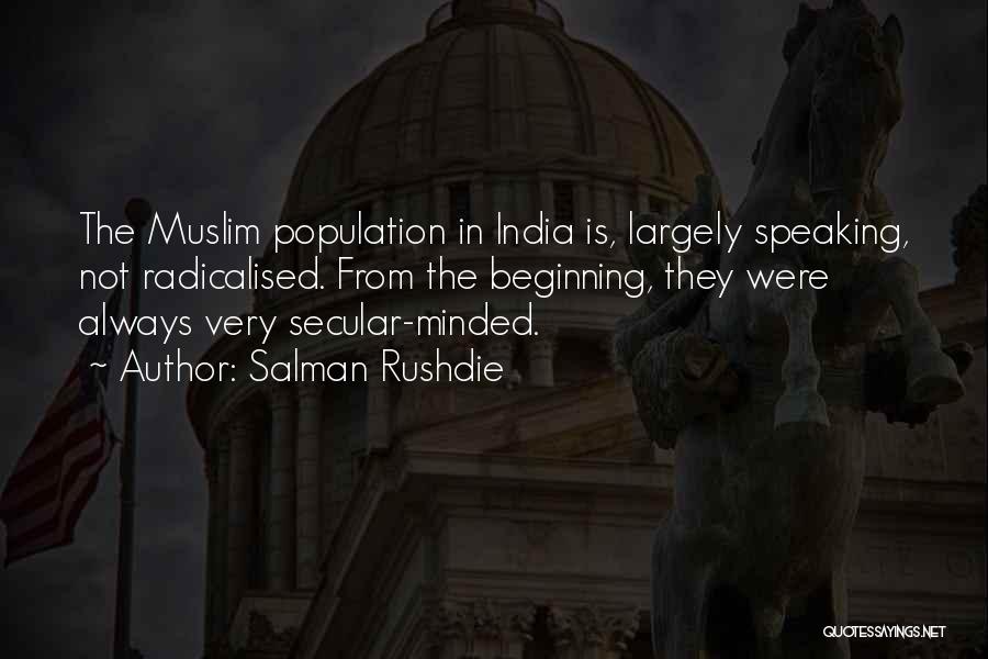 Salman Rushdie Quotes: The Muslim Population In India Is, Largely Speaking, Not Radicalised. From The Beginning, They Were Always Very Secular-minded.