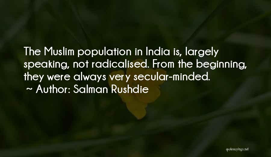 Salman Rushdie Quotes: The Muslim Population In India Is, Largely Speaking, Not Radicalised. From The Beginning, They Were Always Very Secular-minded.