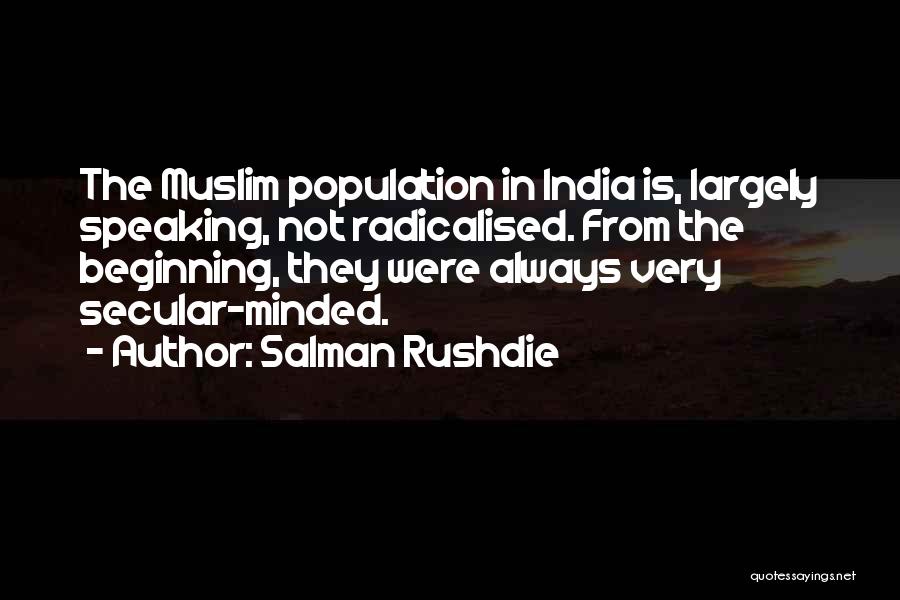 Salman Rushdie Quotes: The Muslim Population In India Is, Largely Speaking, Not Radicalised. From The Beginning, They Were Always Very Secular-minded.