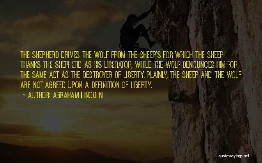 Abraham Lincoln Quotes: The Shepherd Drives The Wolf From The Sheep's For Which The Sheep Thanks The Shepherd As His Liberator, While The