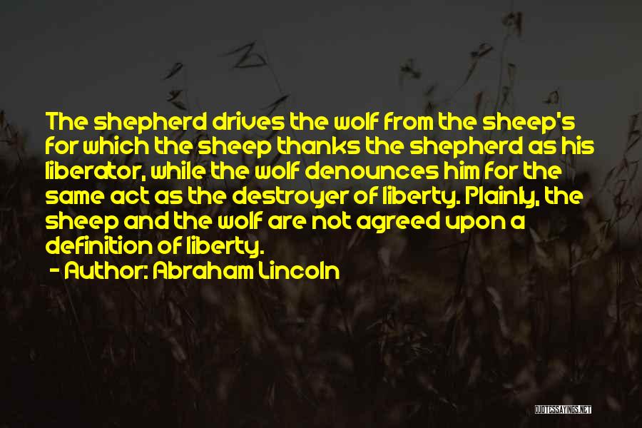 Abraham Lincoln Quotes: The Shepherd Drives The Wolf From The Sheep's For Which The Sheep Thanks The Shepherd As His Liberator, While The