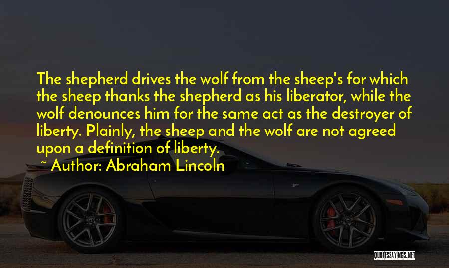 Abraham Lincoln Quotes: The Shepherd Drives The Wolf From The Sheep's For Which The Sheep Thanks The Shepherd As His Liberator, While The