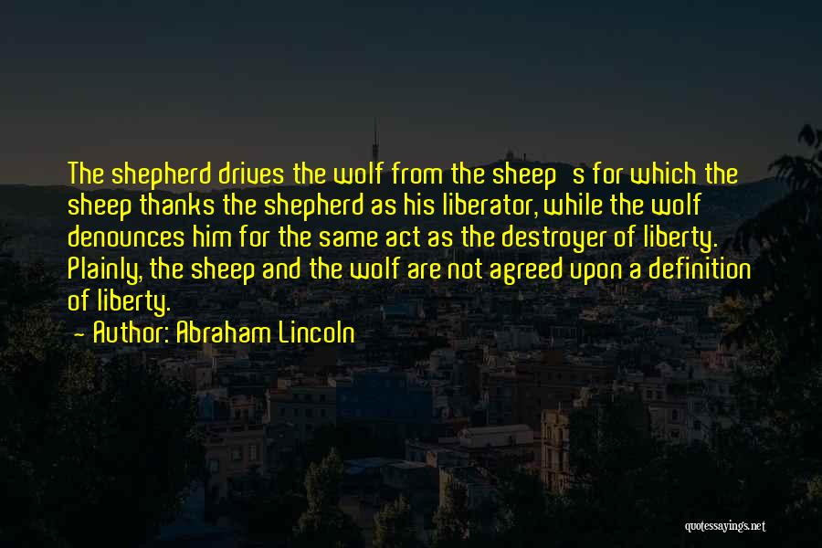 Abraham Lincoln Quotes: The Shepherd Drives The Wolf From The Sheep's For Which The Sheep Thanks The Shepherd As His Liberator, While The