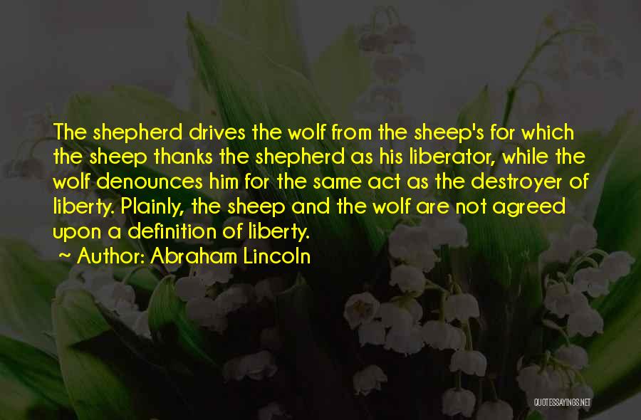 Abraham Lincoln Quotes: The Shepherd Drives The Wolf From The Sheep's For Which The Sheep Thanks The Shepherd As His Liberator, While The