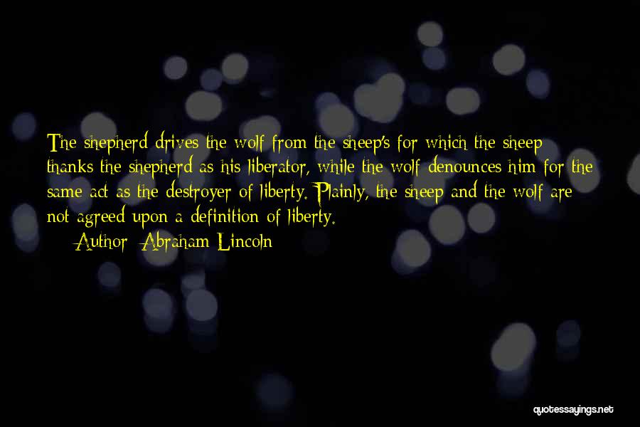 Abraham Lincoln Quotes: The Shepherd Drives The Wolf From The Sheep's For Which The Sheep Thanks The Shepherd As His Liberator, While The