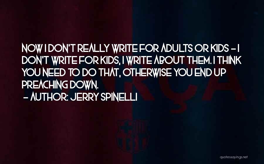 Jerry Spinelli Quotes: Now I Don't Really Write For Adults Or Kids - I Don't Write For Kids, I Write About Them. I