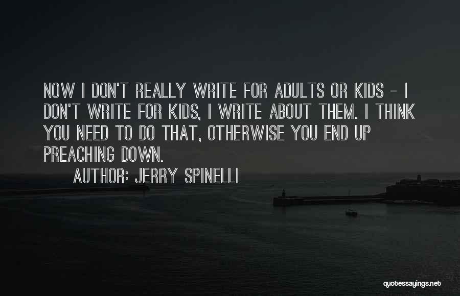 Jerry Spinelli Quotes: Now I Don't Really Write For Adults Or Kids - I Don't Write For Kids, I Write About Them. I