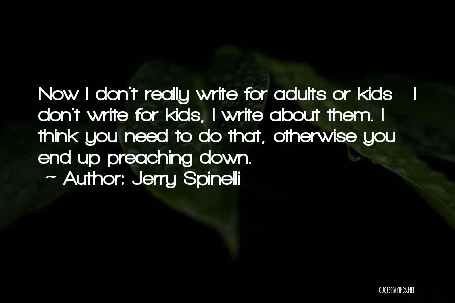 Jerry Spinelli Quotes: Now I Don't Really Write For Adults Or Kids - I Don't Write For Kids, I Write About Them. I