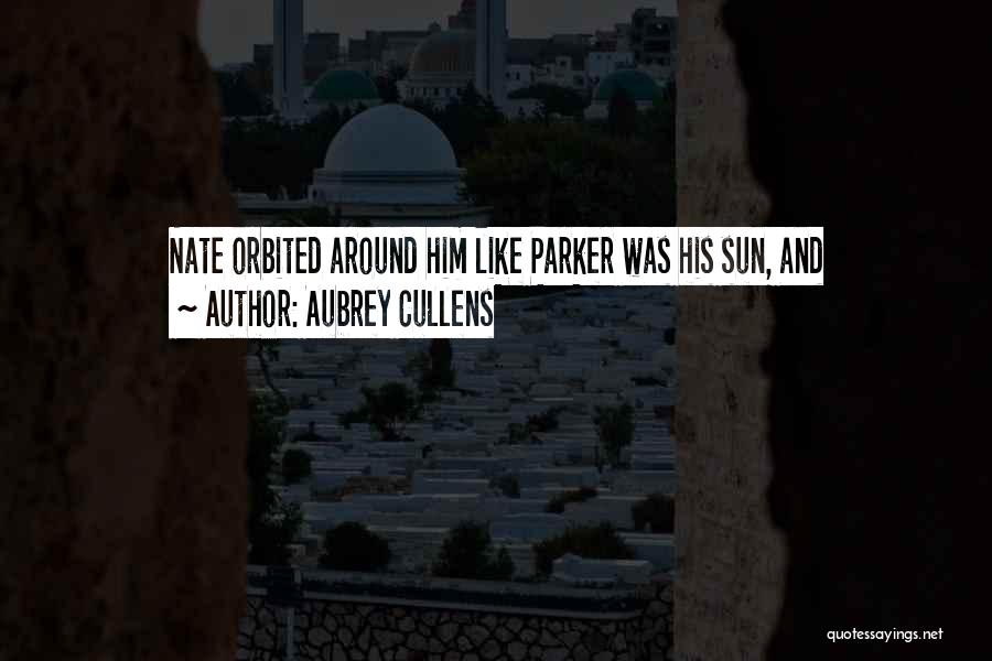 Aubrey Cullens Quotes: Nate Orbited Around Him Like Parker Was His Sun, And