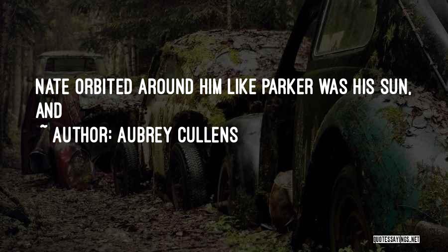 Aubrey Cullens Quotes: Nate Orbited Around Him Like Parker Was His Sun, And