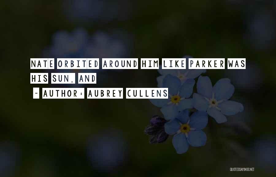 Aubrey Cullens Quotes: Nate Orbited Around Him Like Parker Was His Sun, And