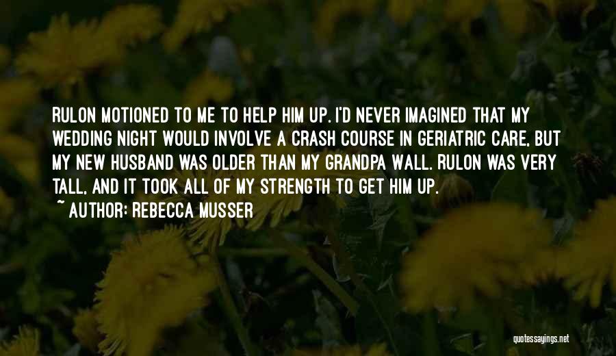 Rebecca Musser Quotes: Rulon Motioned To Me To Help Him Up. I'd Never Imagined That My Wedding Night Would Involve A Crash Course