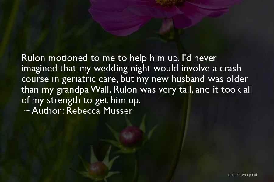 Rebecca Musser Quotes: Rulon Motioned To Me To Help Him Up. I'd Never Imagined That My Wedding Night Would Involve A Crash Course