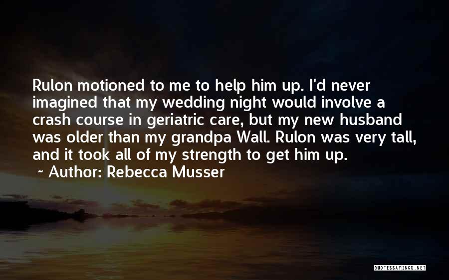 Rebecca Musser Quotes: Rulon Motioned To Me To Help Him Up. I'd Never Imagined That My Wedding Night Would Involve A Crash Course